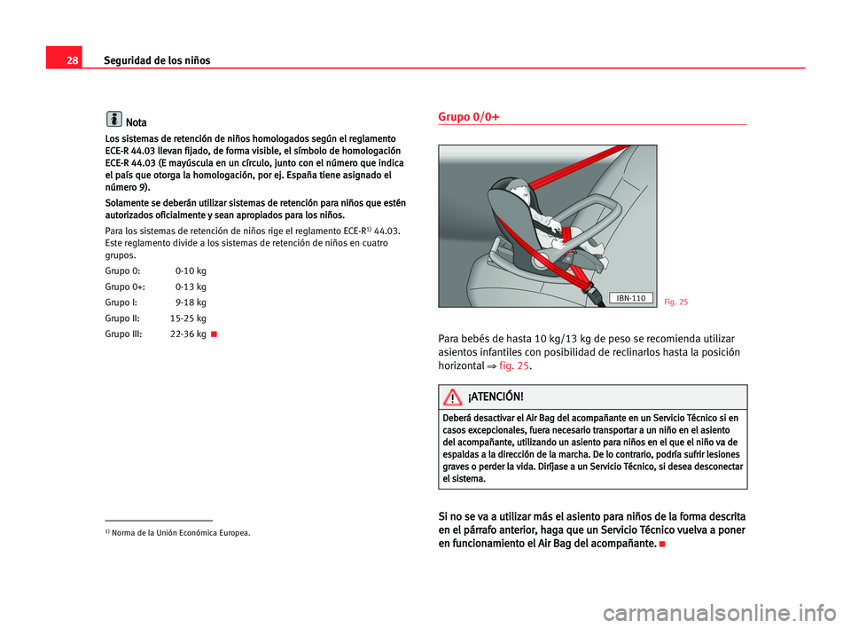 Seat Alhambra 2005  Manual del propietario (in Spanish) 28Seguridad de los niños
N No
ot
ta
a
L
Lo
os
s ssi
is
st
te
em
ma
as
s dde
e rre
et
te
en
nc
ci
ió
ón
n dde
e nni
iñ
ño
os
s hho
om
mo
ol
lo
og
ga
ad
do
os
s sse
eg
gú
ún
n eel
l rre
eg
gl
la
