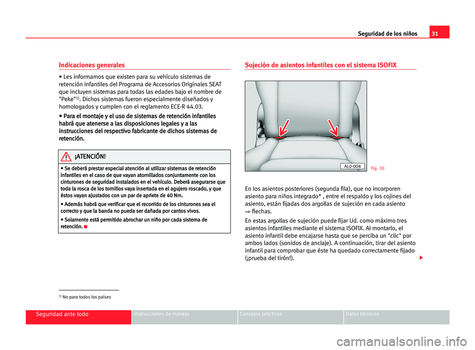 Seat Alhambra 2005 Manual del propietario (in Spanish) 31
Seguridad ante todoInstrucciones de manejo Consejos prácticos Datos técnicos
Indicaciones generales
• Les informamos que existen para su vehículo sistemas de
retención infantiles del Programa Seat Alhambra 2005 Manual del propietario (in Spanish) 31
Seguridad ante todoInstrucciones de manejo Consejos prácticos Datos técnicos
Indicaciones generales
• Les informamos que existen para su vehículo sistemas de
retención infantiles del Programa