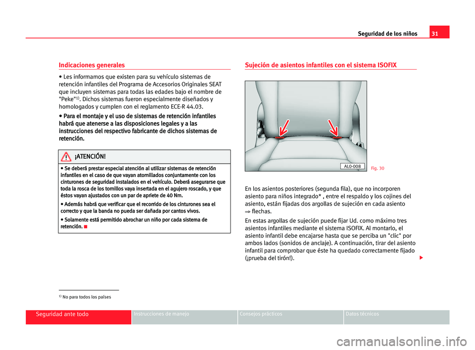 Seat Alhambra 2005  Manual del propietario (in Spanish) 31
Seguridad ante todoInstrucciones de manejo Consejos prácticos Datos técnicos
Indicaciones generales
• Les informamos que existen para su vehículo sistemas de
retención infantiles del Programa