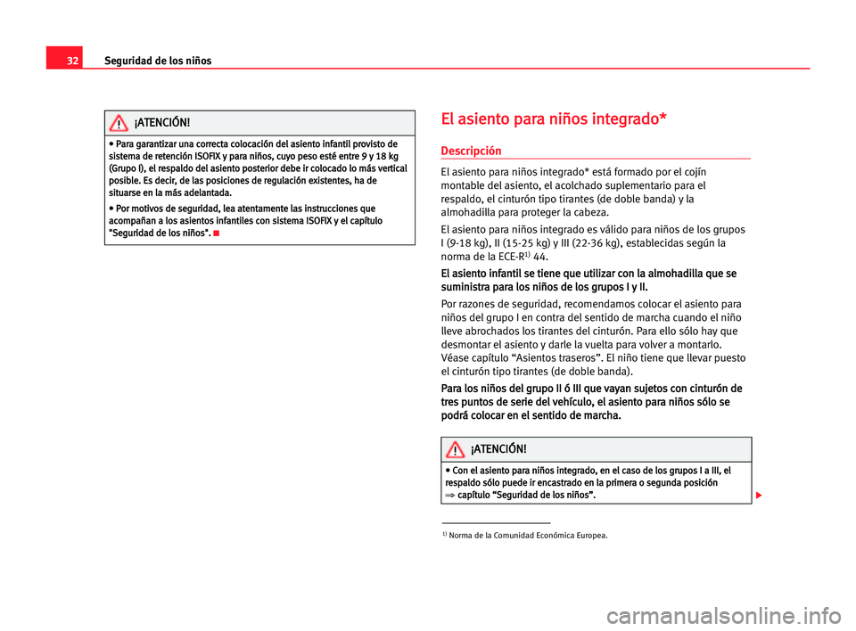 Seat Alhambra 2005  Manual del propietario (in Spanish) 32
E El
l aas
si
ie
en
nt
to
o ppa
ar
ra
a nni
iñ
ño
os
s iin
nt
te
eg
gr
ra
ad
do
o*
*
Descripción
El asiento para niños integrado* está formado por el cojín
montable del asiento, el acolchado 