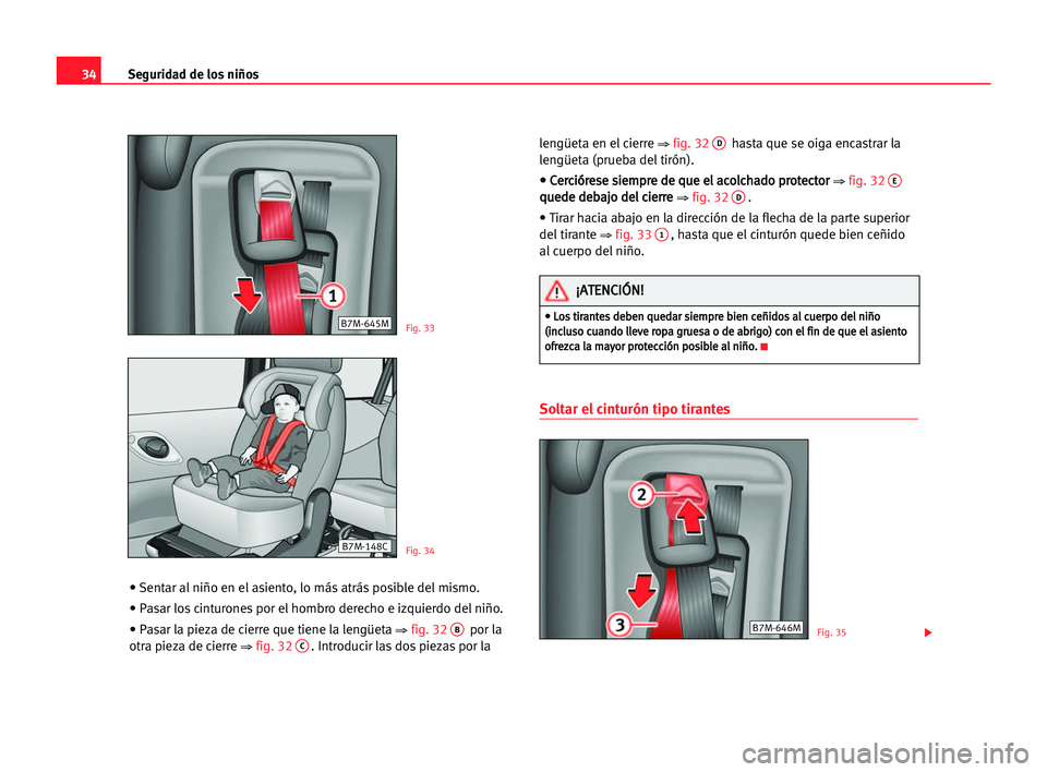 Seat Alhambra 2005  Manual del propietario (in Spanish) 34Seguridad de los niños
• Sentar al niño en el asiento, lo más atrás posible del mismo.
• Pasar los cinturones por el hombro derecho e izquierdo del niño.
• Pasar la pieza de cierre que ti