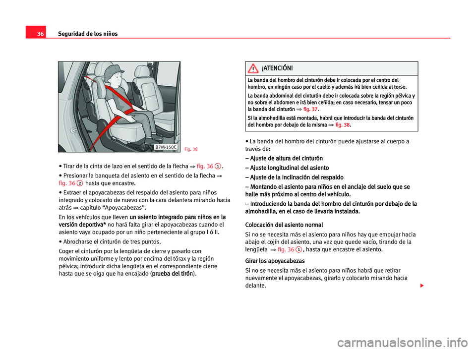 Seat Alhambra 2005  Manual del propietario (in Spanish) 36Seguridad de los niños
• Tirar de la cinta de lazo en el sentido de la flecha ⇒fig. 361.
• Presionar la banqueta del asiento en el sentido de la flecha 
⇒
fig. 362hasta que encastre.
• Ex