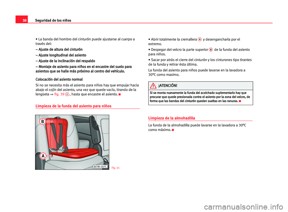 Seat Alhambra 2005  Manual del propietario (in Spanish) 38Seguridad de los niños
• La banda del hombro del cinturón puede ajustarse al cuerpo a
través del:
– – AAj
ju
us
st
te
e dde
e aal
lt
tu
ur
ra
a dde
el
l cci
in
nt
tu
ur
ró
ón
n
– – AA