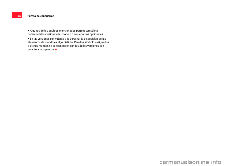 Seat Alhambra 2005  Manual del propietario (in Spanish) Puesto de conducción44
• Algunos de los equipos mencionados pertenecen sólo a
determinadas versiones del modelo o son equipos opcionales.
• En las versiones con volante a la derecha, la disposic