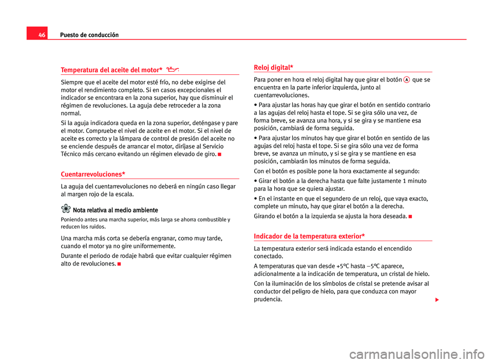 Seat Alhambra 2005 Manual del propietario (in Spanish) Puesto de conducción46
Temperatura del aceite del motor*
Siempre que el aceite del motor esté frío, no debe exigirse del
motor el rendimiento completo. Si en casos excepcionales el
indicador se en Seat Alhambra 2005 Manual del propietario (in Spanish) Puesto de conducción46
Temperatura del aceite del motor*
Siempre que el aceite del motor esté frío, no debe exigirse del
motor el rendimiento completo. Si en casos excepcionales el
indicador se en