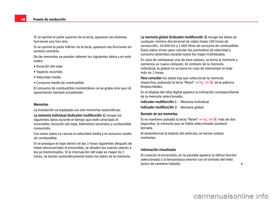 Seat Alhambra 2005 Manual del propietario (in Spanish) Puesto de conducción48
Si se oprime la parte superior de la tecla, aparecen las distintas
funciones una tras otra.
Si se oprime la parte inferior de la tecla, aparecen las funciones en
sentido contra Seat Alhambra 2005 Manual del propietario (in Spanish) Puesto de conducción48
Si se oprime la parte superior de la tecla, aparecen las distintas
funciones una tras otra.
Si se oprime la parte inferior de la tecla, aparecen las funciones en
sentido contra