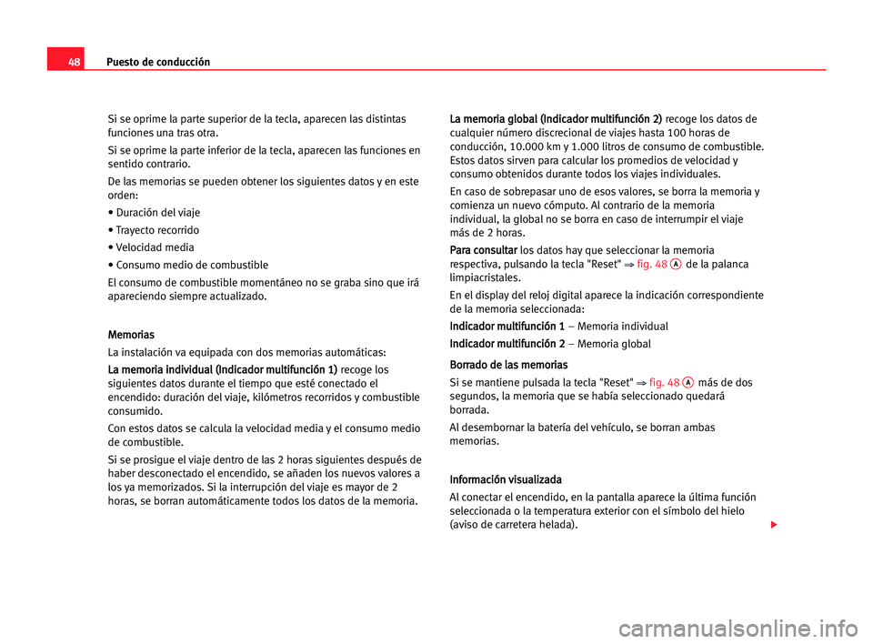 Seat Alhambra 2005  Manual del propietario (in Spanish) Puesto de conducción48
Si se oprime la parte superior de la tecla, aparecen las distintas
funciones una tras otra.
Si se oprime la parte inferior de la tecla, aparecen las funciones en
sentido contra