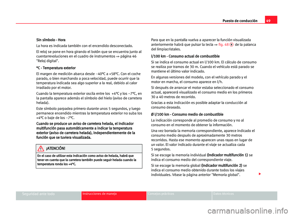 Seat Alhambra 2005 Manual del propietario (in Spanish) Puesto de conducción49
Seguridad ante todoInstrucciones de manejo Consejos prácticos Datos técnicos
S Si
in
n ssí
ím
mb
bo
ol
lo
o -- HHo
or
ra
a
La hora es indicada también con el encendido des Seat Alhambra 2005 Manual del propietario (in Spanish) Puesto de conducción49
Seguridad ante todoInstrucciones de manejo Consejos prácticos Datos técnicos
S Si
in
n ssí
ím
mb
bo
ol
lo
o -- HHo
or
ra
a
La hora es indicada también con el encendido des