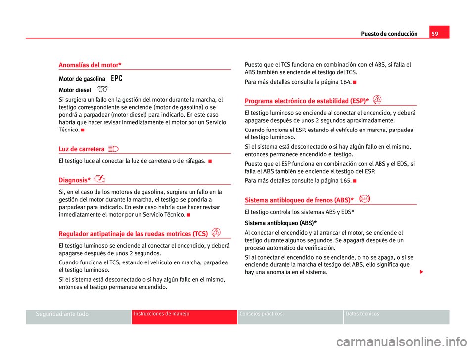 Seat Alhambra 2005 Manual del propietario (in Spanish) Puesto de conducción59
Seguridad ante todoInstrucciones de manejo Consejos prácticos Datos técnicos
Anomalías del motor*
M Mo
ot
to
or
r dde
e gga
as
so
ol
li
in
na
a
M Mo
ot
to
or
r ddi
ie
es
se Seat Alhambra 2005 Manual del propietario (in Spanish) Puesto de conducción59
Seguridad ante todoInstrucciones de manejo Consejos prácticos Datos técnicos
Anomalías del motor*
M Mo
ot
to
or
r dde
e gga
as
so
ol
li
in
na
a
M Mo
ot
to
or
r ddi
ie
es
se