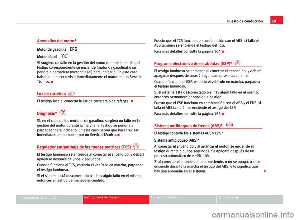 Seat Alhambra 2005  Manual del propietario (in Spanish) Puesto de conducción59
Seguridad ante todoInstrucciones de manejo Consejos prácticos Datos técnicos
Anomalías del motor*
M Mo
ot
to
or
r dde
e gga
as
so
ol
li
in
na
a 
M Mo
ot
to
or
r ddi
ie
es
se