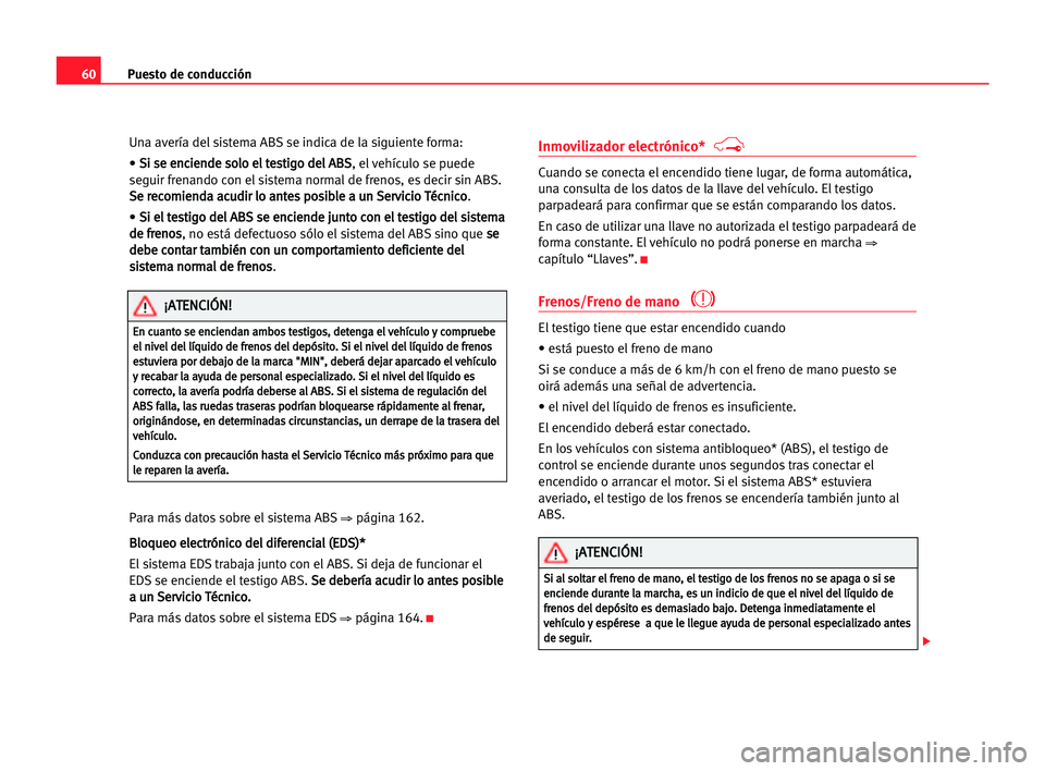 Seat Alhambra 2005  Manual del propietario (in Spanish) Puesto de conducción60
Una avería del sistema ABS se indica de la siguiente forma:
• S Si
i sse
e een
nc
ci
ie
en
nd
de
e sso
ol
lo
o eel
l tte
es
st
ti
ig
go
o dde
el
l AAB
BS
S
, el vehículo se