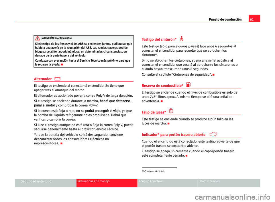 Seat Alhambra 2005 Manual del propietario (in Spanish) Puesto de conducción61
Seguridad ante todoInstrucciones de manejo Consejos prácticos Datos técnicos
Alternador
El testigo se enciende al conectar el encendido. Se tiene que
apagar tras el arranque Seat Alhambra 2005 Manual del propietario (in Spanish) Puesto de conducción61
Seguridad ante todoInstrucciones de manejo Consejos prácticos Datos técnicos
Alternador
El testigo se enciende al conectar el encendido. Se tiene que
apagar tras el arranque