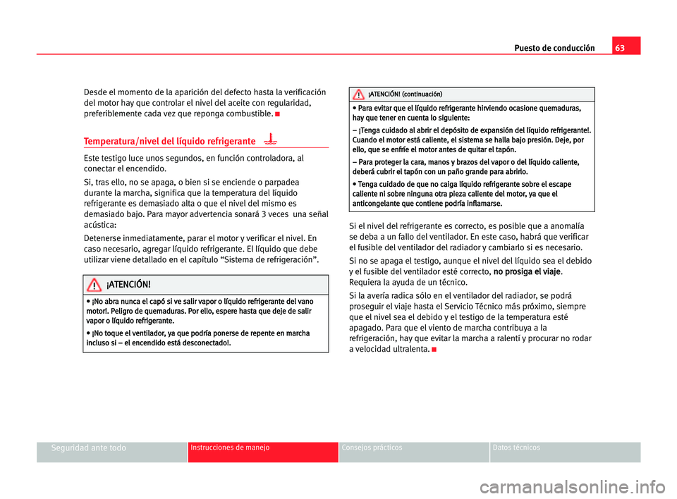 Seat Alhambra 2005 Manual del propietario (in Spanish) Puesto de conducción63
Seguridad ante todoInstrucciones de manejo Consejos prácticos Datos técnicos
Desde el momento de la aparición del defecto hasta la verificación
del motor hay que controlar Seat Alhambra 2005 Manual del propietario (in Spanish) Puesto de conducción63
Seguridad ante todoInstrucciones de manejo Consejos prácticos Datos técnicos
Desde el momento de la aparición del defecto hasta la verificación
del motor hay que controlar