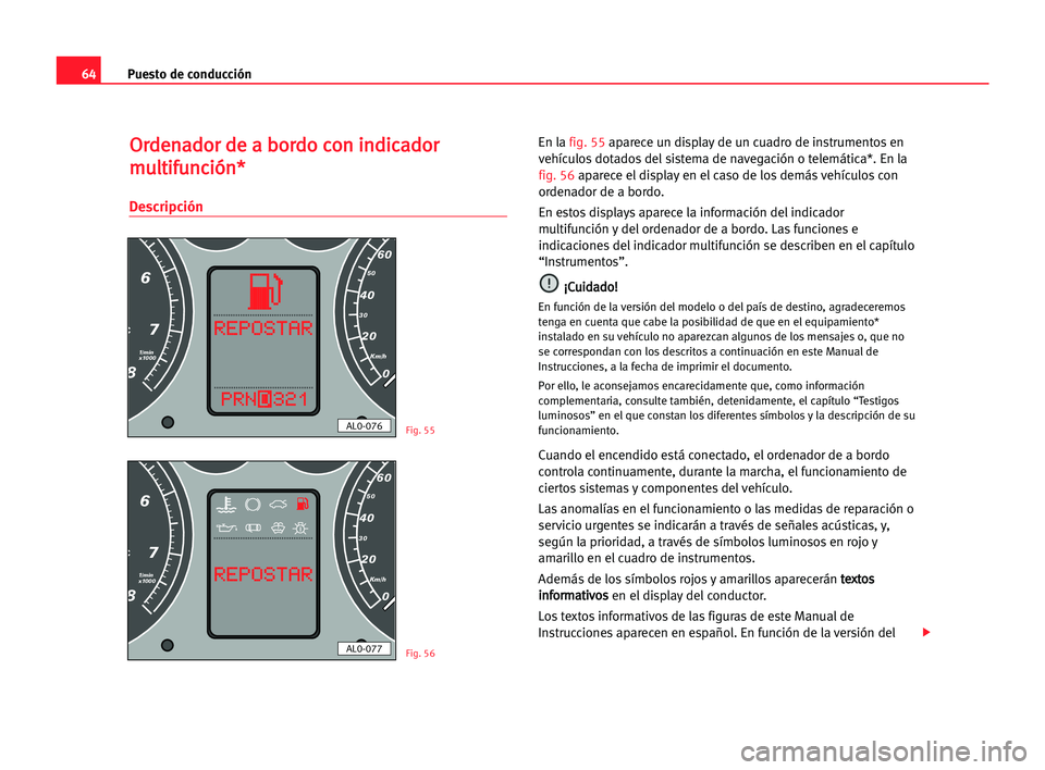 Seat Alhambra 2005  Manual del propietario (in Spanish) Puesto de conducción64
O Or
rd
de
en
na
ad
do
or
r dde
e aa bbo
or
rd
do
o cco
on
n iin
nd
di
ic
ca
ad
do
or
r
m mu
ul
lt
ti
if
fu
un
nc
ci
ió
ón
n*
*
Descripción
En la fig. 55aparece un display d