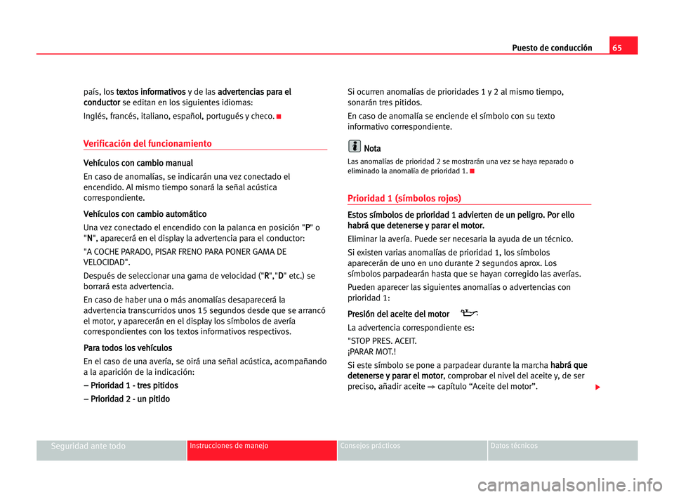 Seat Alhambra 2005  Manual del propietario (in Spanish) Puesto de conducción65
Seguridad ante todoInstrucciones de manejo Consejos prácticos Datos técnicos
país, lost te
ex
xt
to
os
s iin
nf
fo
or
rm
ma
at
ti
iv
vo
os
s
y de lasa ad
dv
ve
er
rt
te
en
n