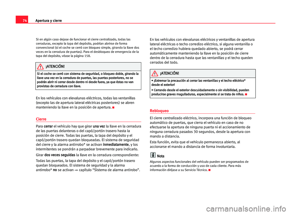 Seat Alhambra 2005  Manual del propietario (in Spanish) Apertura y cierre74
Si en algún caso dejase de funcionar el cierre centralizado, todas las
cerraduras, excepto la tapa del depósito, podrían abrirse de forma
convencional (si el coche se cerró con