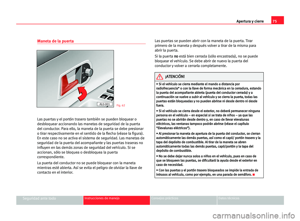 Seat Alhambra 2005 Manual del propietario (in Spanish) Apertura y cierre75
Seguridad ante todoInstrucciones de manejo Consejos prácticos Datos técnicos
Maneta de la puerta
Las puertas y el portón trasero también se pueden bloquear o
desbloquear accion Seat Alhambra 2005 Manual del propietario (in Spanish) Apertura y cierre75
Seguridad ante todoInstrucciones de manejo Consejos prácticos Datos técnicos
Maneta de la puerta
Las puertas y el portón trasero también se pueden bloquear o
desbloquear accion