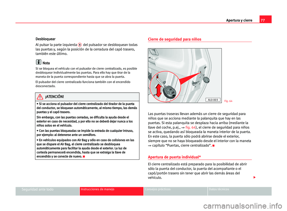 Seat Alhambra 2005  Manual del propietario (in Spanish) Apertura y cierre77
Seguridad ante todoInstrucciones de manejo Consejos prácticos Datos técnicos
D De
es
sb
bl
lo
oq
qu
ue
ea
ar
r
Al pulsar la parte izquierda 
Bdel pulsador se desbloquean todas
la