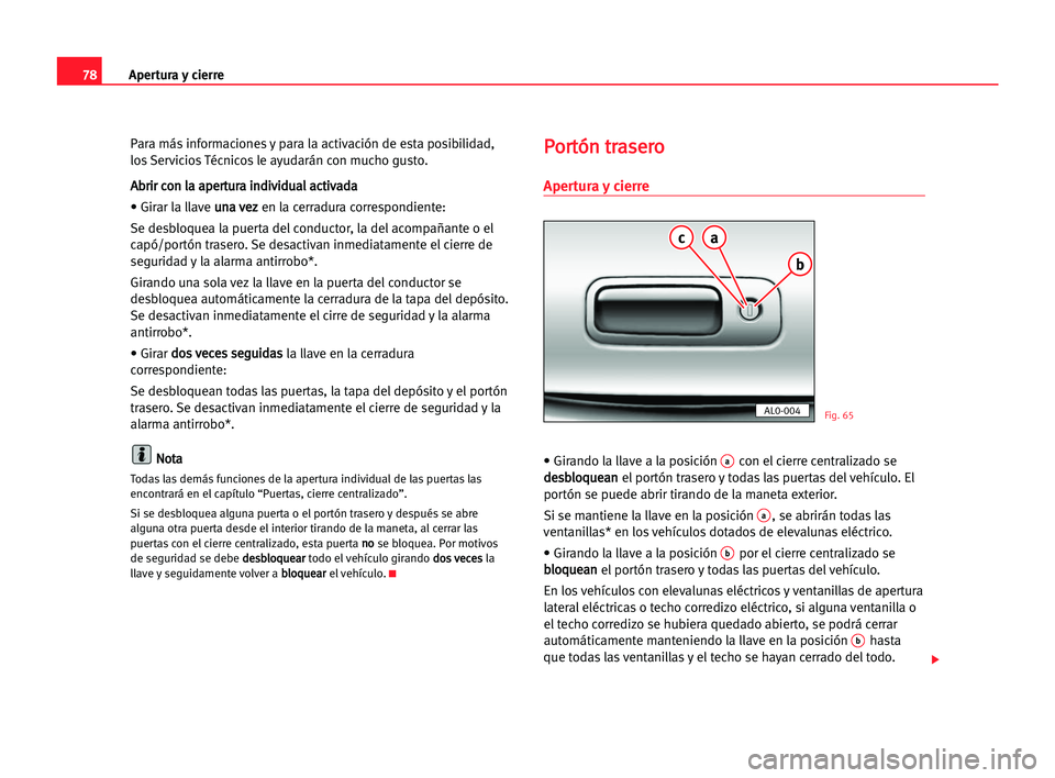 Seat Alhambra 2005  Manual del propietario (in Spanish) Apertura y cierre78
Para más informaciones y para la activación de esta posibilidad,
los Servicios Técnicos le ayudarán con mucho gusto.
A Ab
br
ri
ir
r cco
on
n lla
a aap
pe
er
rt
tu
ur
ra
a iin
