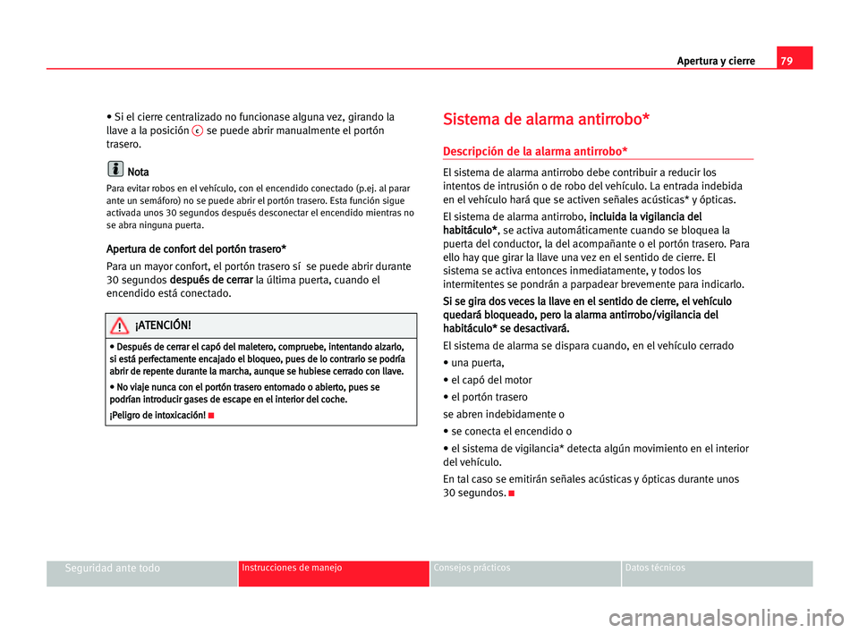 Seat Alhambra 2005 Manual del propietario (in Spanish) Apertura y cierre79
Seguridad ante todoInstrucciones de manejo Consejos prácticos Datos técnicos
• Si el cierre centralizado no funcionase alguna vez, girando la
llave a la posición cse puede abr Seat Alhambra 2005 Manual del propietario (in Spanish) Apertura y cierre79
Seguridad ante todoInstrucciones de manejo Consejos prácticos Datos técnicos
• Si el cierre centralizado no funcionase alguna vez, girando la
llave a la posición cse puede abr