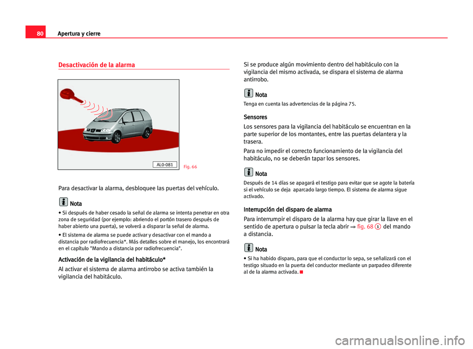 Seat Alhambra 2005  Manual del propietario (in Spanish) Apertura y cierre80
Desactivación de la alarma
Para desactivar la alarma, desbloquee las puertas del vehículo.
N No
ot
ta
a
• Si después de haber cesado la señal de alarma se intenta penetrar en