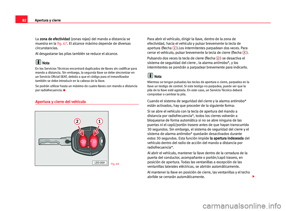 Seat Alhambra 2005 Manual del propietario (in Spanish) Apertura y cierre82
La z zo
on
na
a dde
e eef
fe
ec
ct
ti
iv
vi
id
da
ad
d
(zonas rojas) del mando a distancia se
muestra en la fig. 67. El alcance máximo depende de diversas
circunstancias.
Al desga Seat Alhambra 2005 Manual del propietario (in Spanish) Apertura y cierre82
La z zo
on
na
a dde
e eef
fe
ec
ct
ti
iv
vi
id
da
ad
d
(zonas rojas) del mando a distancia se
muestra en la fig. 67. El alcance máximo depende de diversas
circunstancias.
Al desga