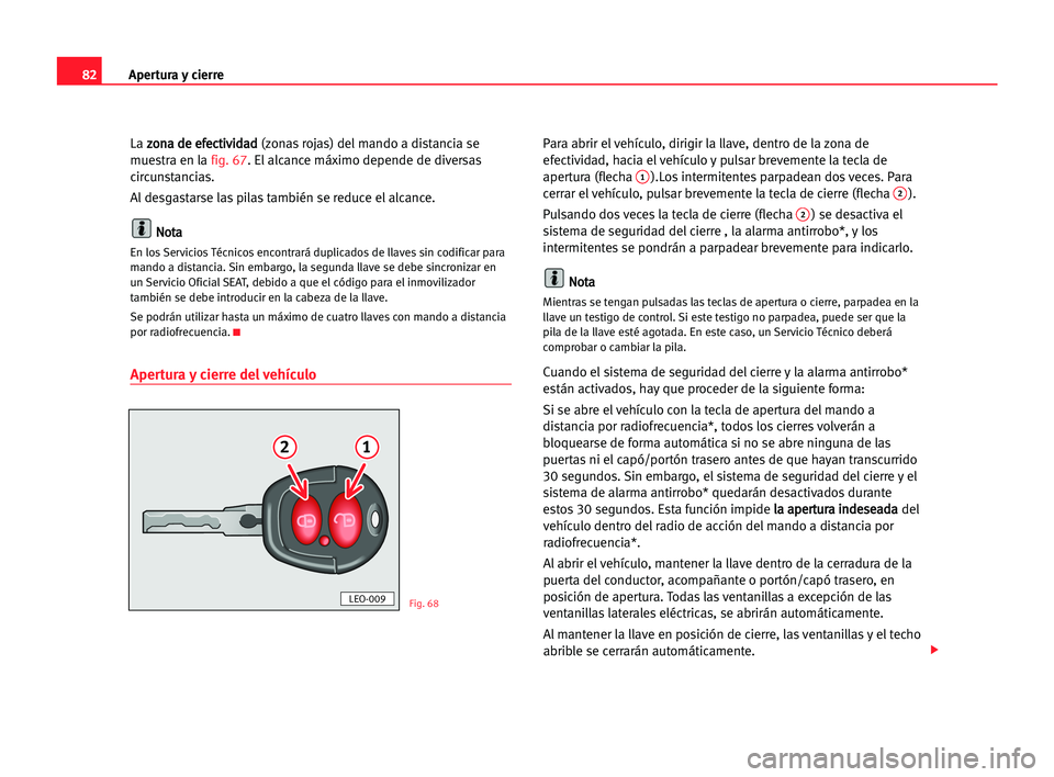 Seat Alhambra 2005  Manual del propietario (in Spanish) Apertura y cierre82
La z zo
on
na
a dde
e eef
fe
ec
ct
ti
iv
vi
id
da
ad
d
(zonas rojas) del mando a distancia se
muestra en la fig. 67. El alcance máximo depende de diversas
circunstancias.
Al desga