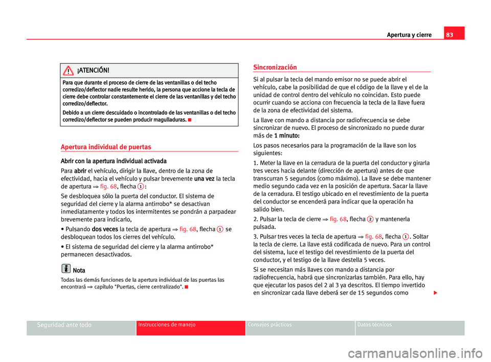 Seat Alhambra 2005 Manual del propietario (in Spanish) Apertura y cierre83
Seguridad ante todoInstrucciones de manejo Consejos prácticos Datos técnicos
Apertura individual de puertas
A Ab
br
ri
ir
r cco
on
n lla
a aap
pe
er
rt
tu
ur
ra
a iin
nd
di
iv
vi Seat Alhambra 2005 Manual del propietario (in Spanish) Apertura y cierre83
Seguridad ante todoInstrucciones de manejo Consejos prácticos Datos técnicos
Apertura individual de puertas
A Ab
br
ri
ir
r cco
on
n lla
a aap
pe
er
rt
tu
ur
ra
a iin
nd
di
iv
vi