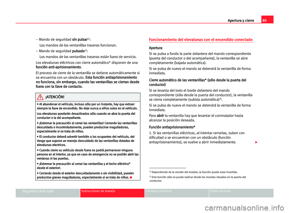 Seat Alhambra 2005 Manual del propietario (in Spanish) Apertura y cierre85
Seguridad ante todoInstrucciones de manejo Consejos prácticos Datos técnicos
– Mando de seguridad s si
in
n ppu
ul
ls
sa
ar
r1):
Los mandos de las ventanillas traseras funcion Seat Alhambra 2005 Manual del propietario (in Spanish) Apertura y cierre85
Seguridad ante todoInstrucciones de manejo Consejos prácticos Datos técnicos
– Mando de seguridad s si
in
n ppu
ul
ls
sa
ar
r1):
Los mandos de las ventanillas traseras funcion