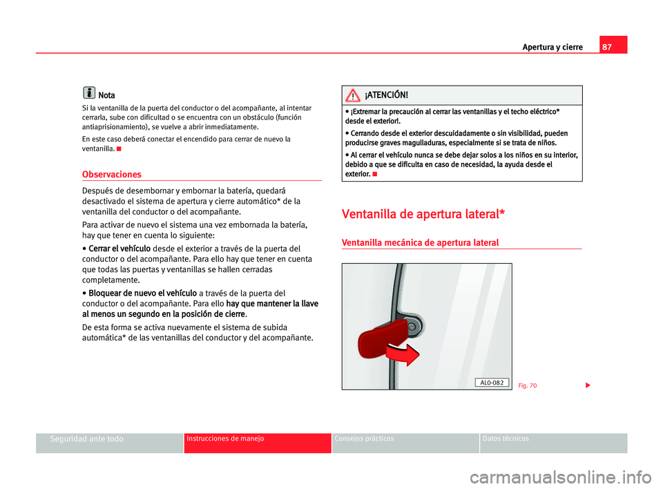 Seat Alhambra 2005 Manual del propietario (in Spanish) Apertura y cierre87
Seguridad ante todoInstrucciones de manejo Consejos prácticos Datos técnicos
N No
ot
ta
a
Si la ventanilla de la puerta del conductor o del acompañante, alintentar
cerrarla, sub Seat Alhambra 2005 Manual del propietario (in Spanish) Apertura y cierre87
Seguridad ante todoInstrucciones de manejo Consejos prácticos Datos técnicos
N No
ot
ta
a
Si la ventanilla de la puerta del conductor o del acompañante, alintentar
cerrarla, sub