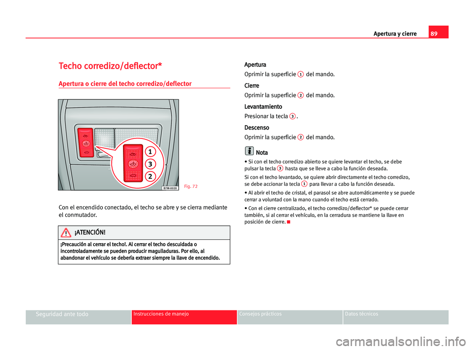 Seat Alhambra 2005 Manual del propietario (in Spanish) Apertura y cierre89
Seguridad ante todoInstrucciones de manejo Consejos prácticos Datos técnicos
T Te
ec
ch
ho
o cco
or
rr
re
ed
di
iz
zo
o/
/d
de
ef
fl
le
ec
ct
to
or
r*
*
Apertura o cierre del tec Seat Alhambra 2005 Manual del propietario (in Spanish) Apertura y cierre89
Seguridad ante todoInstrucciones de manejo Consejos prácticos Datos técnicos
T Te
ec
ch
ho
o cco
or
rr
re
ed
di
iz
zo
o/
/d
de
ef
fl
le
ec
ct
to
or
r*
*
Apertura o cierre del tec