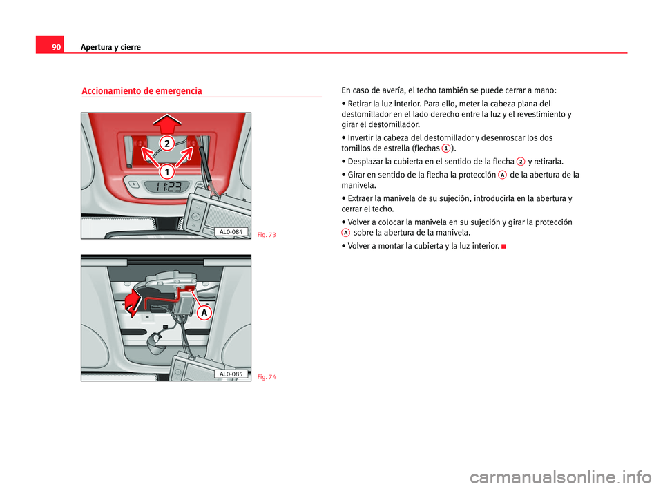 Seat Alhambra 2005  Manual del propietario (in Spanish) Apertura y cierre90
Accionamiento de emergenciaEn caso de avería, el techo también se puede cerrar a mano:
• Retirar la luz interior. Para ello, meter la cabeza plana del
destornillador en el lado