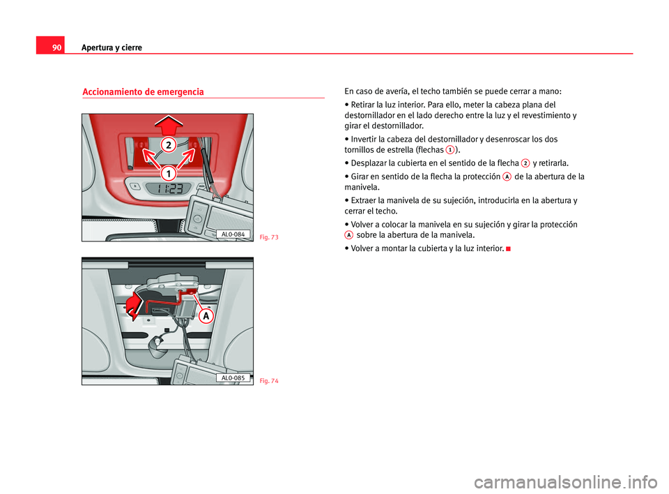 Seat Alhambra 2005 Manual del propietario (in Spanish) Apertura y cierre90
Accionamiento de emergenciaEn caso de avería, el techo también se puede cerrar a mano:
• Retirar la luz interior. Para ello, meter la cabeza plana del
destornillador en el lado Seat Alhambra 2005 Manual del propietario (in Spanish) Apertura y cierre90
Accionamiento de emergenciaEn caso de avería, el techo también se puede cerrar a mano:
• Retirar la luz interior. Para ello, meter la cabeza plana del
destornillador en el lado