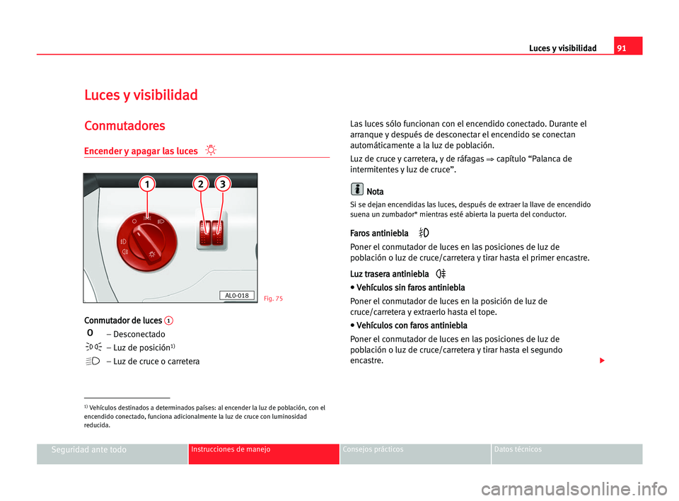 Seat Alhambra 2005  Manual del propietario (in Spanish) Luces y visibilidad91
Seguridad ante todoInstrucciones de manejo Consejos prácticos Datos técnicos
L Lu
uc
ce
es
s yy vvi
is
si
ib
bi
il
li
id
da
ad
d
C
Co
on
nm
mu
ut
ta
ad
do
or
re
es
s
Encender y