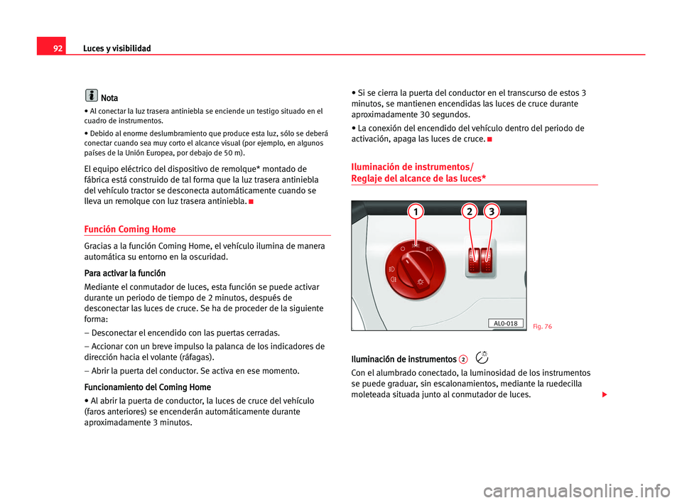 Seat Alhambra 2005 Manual del propietario (in Spanish) Luces y visibilidad92
N No
ot
ta
a
• Al conectar la luz trasera antiniebla se enciende un testigo situado en el
cuadro de instrumentos.
• Debido al enorme deslumbramiento que produce esta luz, só Seat Alhambra 2005 Manual del propietario (in Spanish) Luces y visibilidad92
N No
ot
ta
a
• Al conectar la luz trasera antiniebla se enciende un testigo situado en el
cuadro de instrumentos.
• Debido al enorme deslumbramiento que produce esta luz, só