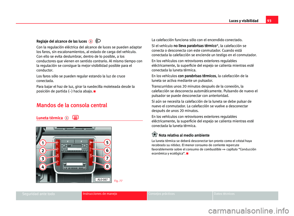 Seat Alhambra 2005  Manual del propietario (in Spanish) Luces y visibilidad93
Seguridad ante todoInstrucciones de manejo Consejos prácticos Datos técnicos
R Re
eg
gl
la
aj
je
e dde
el
l aal
lc
ca
an
nc
ce
e dde
e lla
as
s llu
uc
ce
es
s  3
Con la regulac