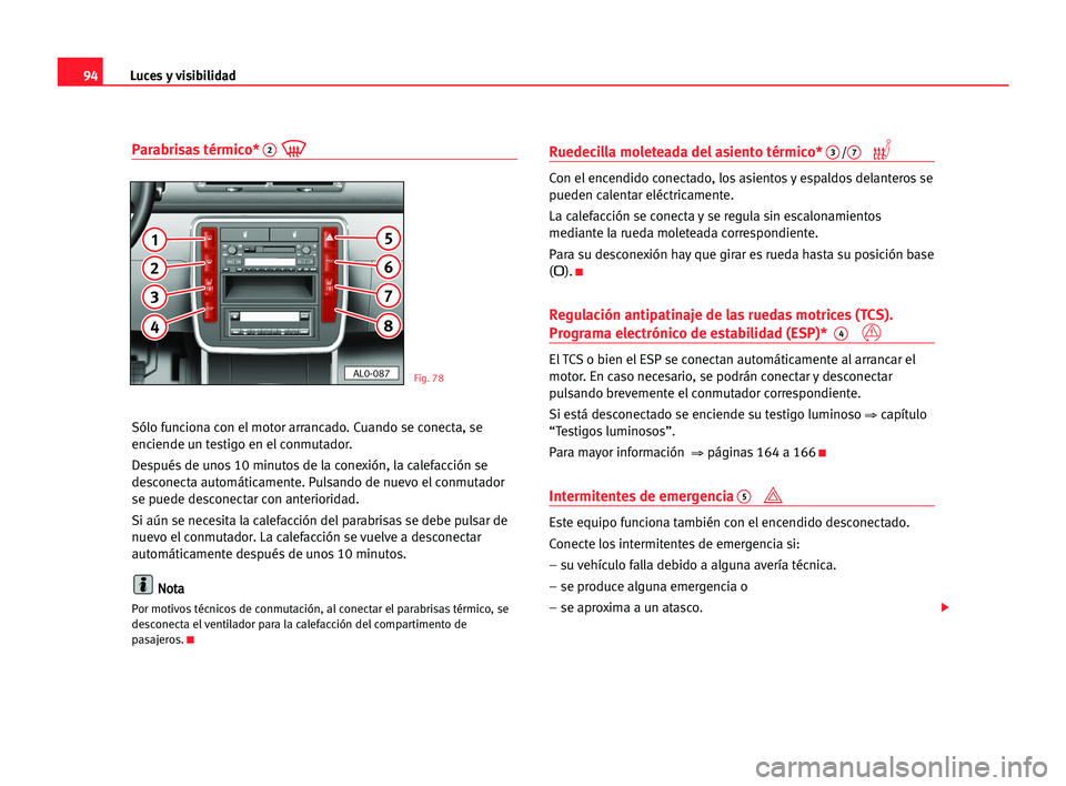 Seat Alhambra 2005 Manual del propietario (in Spanish) Luces y visibilidad94
Parabrisas térmico*2
Sólo funciona con el motor arrancado. Cuando se conecta, se
enciende un testigo en el conmutador.
Después de unos 10 minutos de la conexión, la calefacci Seat Alhambra 2005 Manual del propietario (in Spanish) Luces y visibilidad94
Parabrisas térmico*2
Sólo funciona con el motor arrancado. Cuando se conecta, se
enciende un testigo en el conmutador.
Después de unos 10 minutos de la conexión, la calefacci
