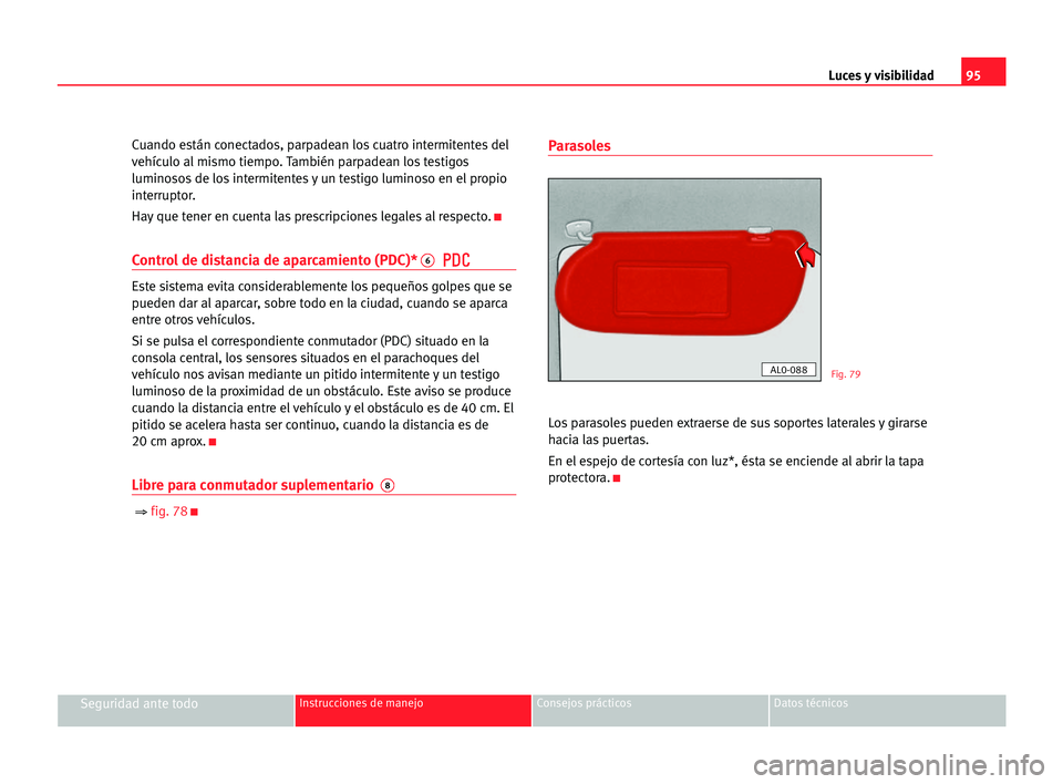 Seat Alhambra 2005  Manual del propietario (in Spanish) Luces y visibilidad95
Seguridad ante todoInstrucciones de manejo Consejos prácticos Datos técnicos
Cuando están conectados, parpadean los cuatro intermitentes del
vehículo al mismo tiempo. Tambié