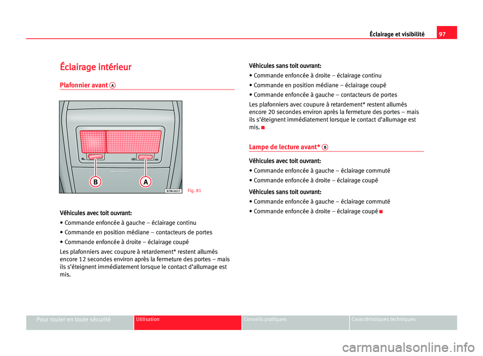 Seat Alhambra 2005 Manuel du propriétaire (in French) Éclairage et visibilité97
Pour rouler en toute sécuritéUtilisation Conseils pratiques Caractéristiques techniques
É
Éc
cl
la
ai
ir
ra
ag
ge
e iin
nt
té
ér
ri
ie
eu
ur
r
Plafonnier avantA
V
V Seat Alhambra 2005 Manuel du propriétaire (in French) Éclairage et visibilité97
Pour rouler en toute sécuritéUtilisation Conseils pratiques Caractéristiques techniques
É
Éc
cl
la
ai
ir
ra
ag
ge
e iin
nt
té
ér
ri
ie
eu
ur
r
Plafonnier avantA
V
V