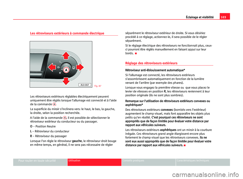 Seat Alhambra 2005 Manuel du propriétaire (in French) Éclairage et visibilité103
Pour rouler en toute sécuritéUtilisation Conseils pratiques Caractéristiques techniques
Les rétroviseurs extérieurs à commande électrique
Les rétroviseurs extérie Seat Alhambra 2005 Manuel du propriétaire (in French) Éclairage et visibilité103
Pour rouler en toute sécuritéUtilisation Conseils pratiques Caractéristiques techniques
Les rétroviseurs extérieurs à commande électrique
Les rétroviseurs extérie