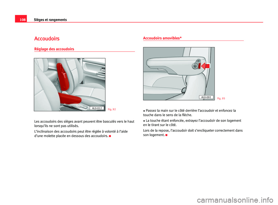 Seat Alhambra 2005  Manuel du propriétaire (in French)  Sièges et rangements108
A Ac
cc
co
ou
ud
do
oi
ir
rs
s
Réglage des accoudoirs
Les accoudoirs des sièges avant peuvent être basculés vers le haut
lorsqu’ils ne sont pas utilisés.
L’inclinaiso