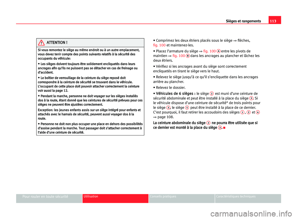 Seat Alhambra 2005  Manuel du propriétaire (in French)  Sièges et rangements113
Pour rouler en toute sécuritéUtilisation Conseils pratiques Caractéristiques techniques
• Comprimez les deux étriers placés sous le siège ⇒ flèches, 
fig. 100et mai