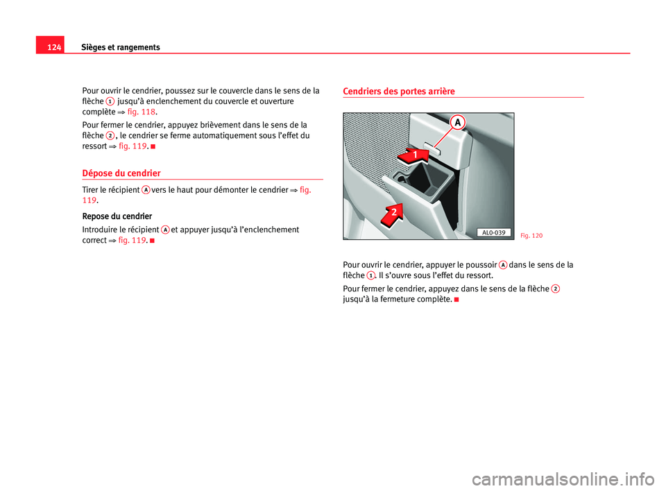 Seat Alhambra 2005  Manuel du propriétaire (in French)  Sièges et rangements124
Pour ouvrir le cendrier, poussez sur le couvercle dans le sens de la
flèche1jusqu’à enclenchement du couvercle et ouverture
complète 
⇒ fig. 118. 
Pour fermer le cendri