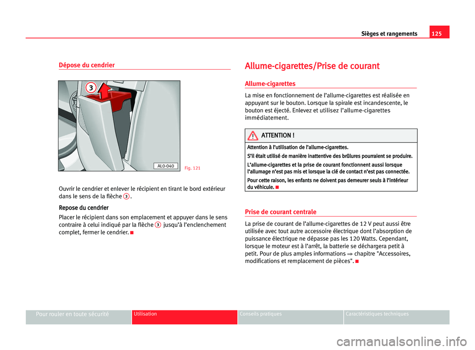 Seat Alhambra 2005  Manuel du propriétaire (in French)  Sièges et rangements125
Pour rouler en toute sécuritéUtilisation Conseils pratiques Caractéristiques techniques
Dépose du cendrier
Ouvrir le cendrier et enlever le récipient en tirant le bord ex