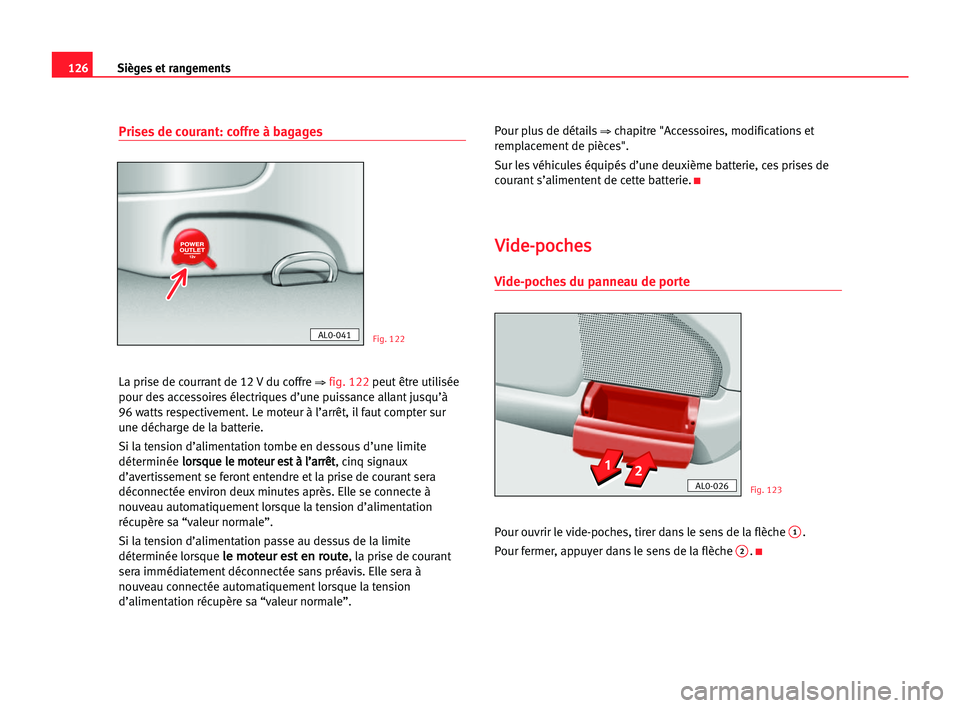 Seat Alhambra 2005  Manuel du propriétaire (in French)  Sièges et rangements126
Prises de courant: coffre à bagages
La prise de courrant de 12 V du coffre ⇒ fig. 122peut être utilisée
pour des accessoires électriques d’une puissance allant jusqu