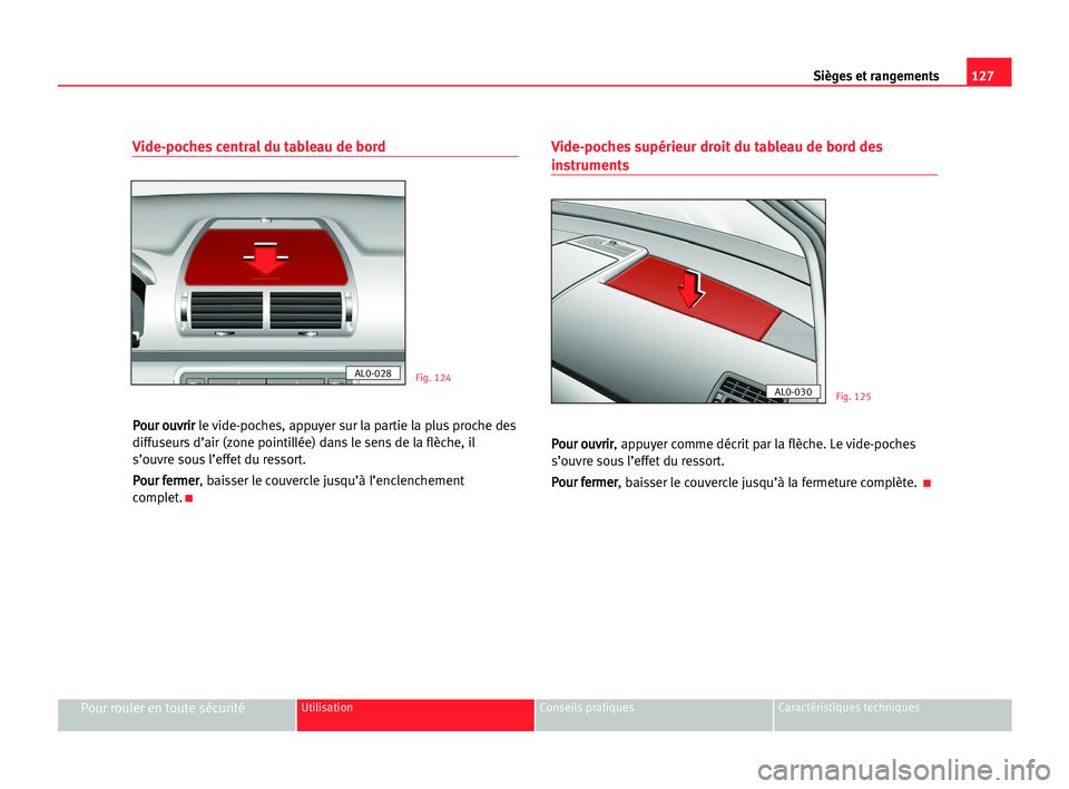 Seat Alhambra 2005 Manuel du propriétaire (in French) Sièges et rangements127
Pour rouler en toute sécuritéUtilisation Conseils pratiques Caractéristiques techniques
Vide-poches central du tableau de bord
P Po
ou
ur
r oou
uv
vr
ri
ir
r
le vide-poches Seat Alhambra 2005 Manuel du propriétaire (in French) Sièges et rangements127
Pour rouler en toute sécuritéUtilisation Conseils pratiques Caractéristiques techniques
Vide-poches central du tableau de bord
P Po
ou
ur
r oou
uv
vr
ri
ir
r
le vide-poches