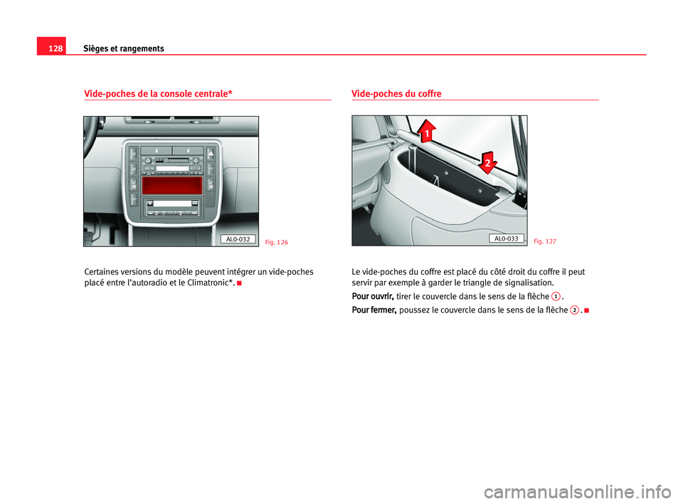 Seat Alhambra 2005 Manuel du propriétaire (in French) Sièges et rangements128
Vide-poches de la console centrale*
Certaines versions du modèle peuvent intégrer un vide-poches
placé entre l’autoradio et le Climatronic*.
K
Vide-poches du coffre
Le vi Seat Alhambra 2005 Manuel du propriétaire (in French) Sièges et rangements128
Vide-poches de la console centrale*
Certaines versions du modèle peuvent intégrer un vide-poches
placé entre l’autoradio et le Climatronic*.
K
Vide-poches du coffre
Le vi