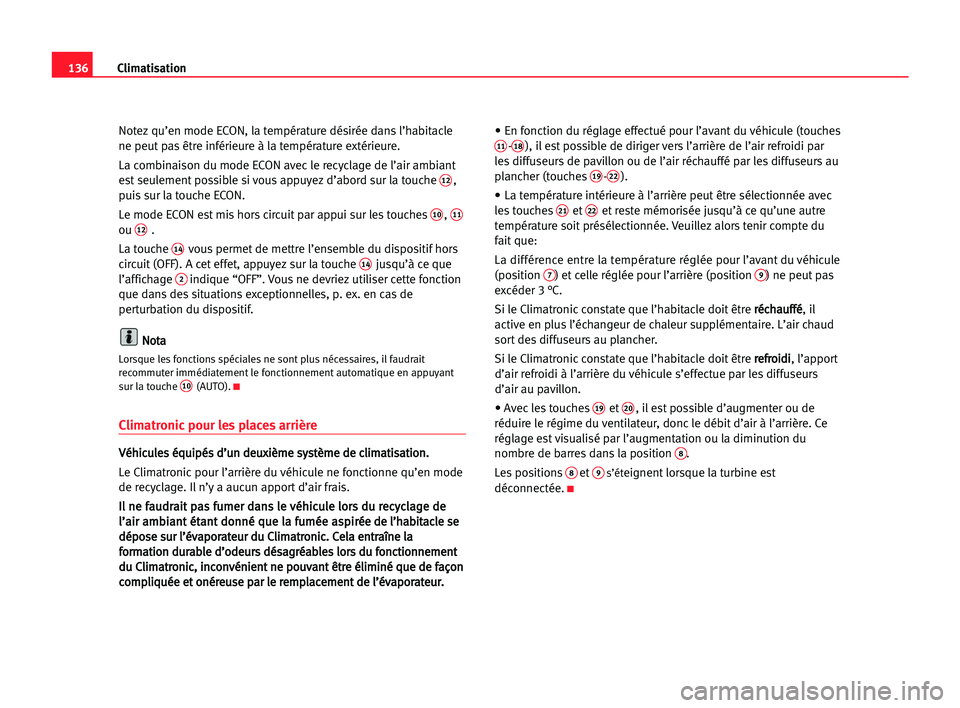 Seat Alhambra 2005 Manuel du propriétaire (in French) Climatisation136
Notez qu’en mode ECON, la température désirée dans l’habitacle
ne peut pas être inférieure à la température extérieure.
La combinaison du mode ECON avec le recyclage de l Seat Alhambra 2005 Manuel du propriétaire (in French) Climatisation136
Notez qu’en mode ECON, la température désirée dans l’habitacle
ne peut pas être inférieure à la température extérieure.
La combinaison du mode ECON avec le recyclage de l