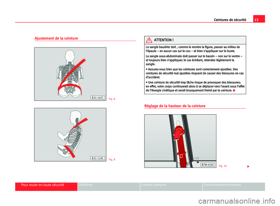 Seat Alhambra 2005 Manuel du propriétaire (in French) 13 Ceintures de sécurité
Pour rouler en toute sécuritéUtilisation Conseils pratiques Caractéristiques techniques
Ajustement de la ceinture
Réglage de la hauteur de la ceinture
Fig. 8
Fig. 9
Fig. Seat Alhambra 2005 Manuel du propriétaire (in French) 13 Ceintures de sécurité
Pour rouler en toute sécuritéUtilisation Conseils pratiques Caractéristiques techniques
Ajustement de la ceinture
Réglage de la hauteur de la ceinture
Fig. 8
Fig. 9
Fig.