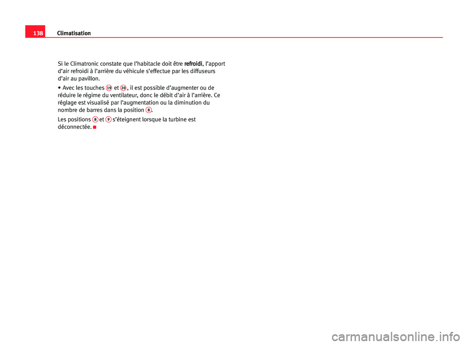 Seat Alhambra 2005 Manuel du propriétaire (in French) Climatisation138
Si le Climatronic constate que l’habitacle doit être r re
ef
fr
ro
oi
id
di
i
, l’apport
d’air refroidi à l’arrière du véhicule s’effectue par les diffuseurs
d’air au Seat Alhambra 2005 Manuel du propriétaire (in French) Climatisation138
Si le Climatronic constate que l’habitacle doit être r re
ef
fr
ro
oi
id
di
i
, l’apport
d’air refroidi à l’arrière du véhicule s’effectue par les diffuseurs
d’air au